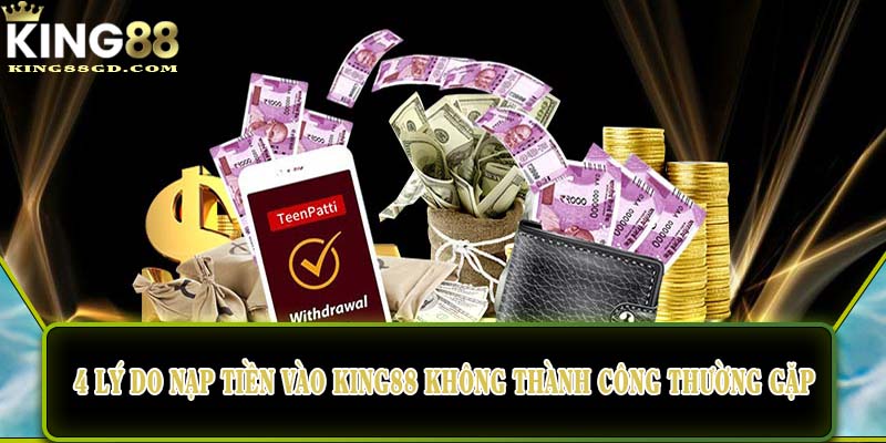 4 lý do nạp tiền vào King88 không thành công thường gặp