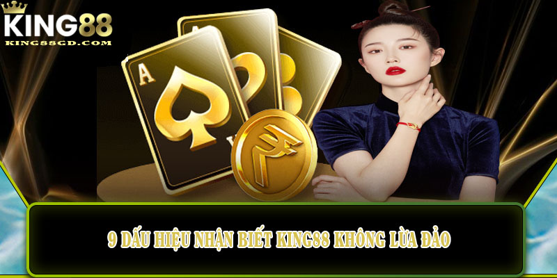 9 dấu hiệu nhận biết King88 không lừa đảo