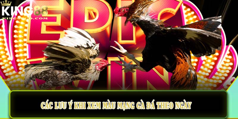 Các lưu ý khi xem màu mạng gà đá theo ngày