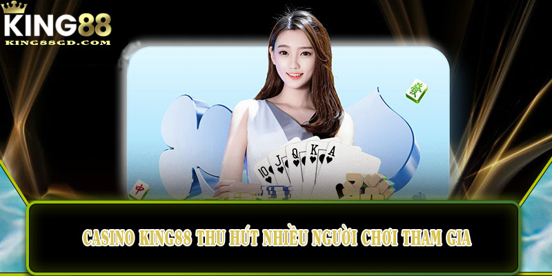 Casino King88 thu hút nhiều người chơi tham gia