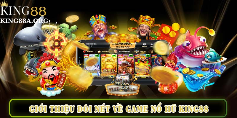 Giới thiệu đôi nét về game nổ hũ King88